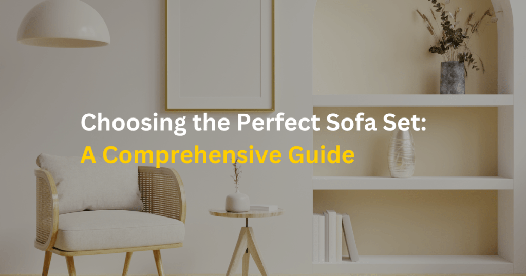 Choosing the Perfect Sofa Set: A Comprehensive Guide
