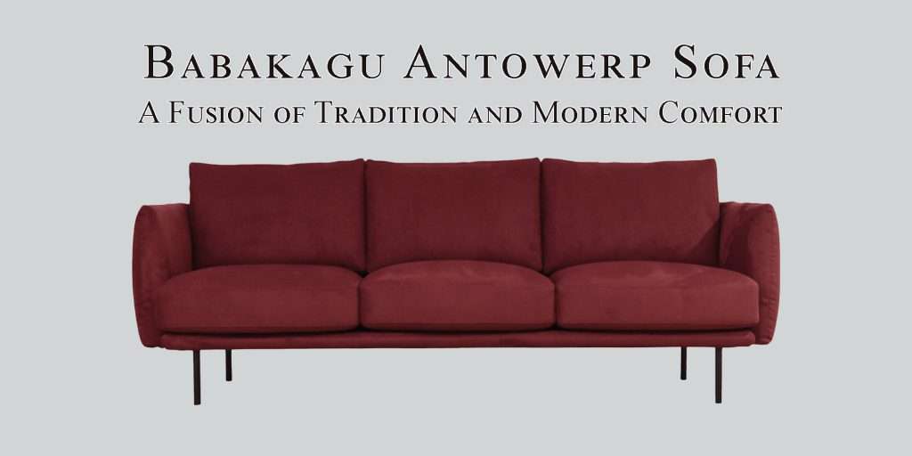 Babakagu Antowerp Sofa: A Fusion of Tradition and Modern Comfort